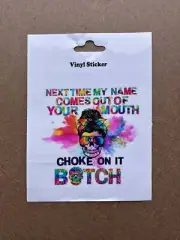 Sticker - Next Time My Name Comes Out Of Your Mouth Choke On It Bitch