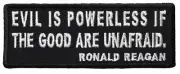 EVIL IS POWERLESS IF THE GOOD ARE UNAFRAID RONALD REAGAN QUOTE PATCH GIPPER