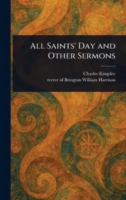 All Saints' Day and Other Sermons by Charles Kingsley Hardcover Book