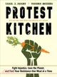 Protest Kitchen ― Fight Injustice, Save the Planet, and Fuel Your Resistance One Meal at a Time