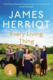 Every Living Thing: The Classic Memoirs of a Yorkshire Country Vet by James Herr