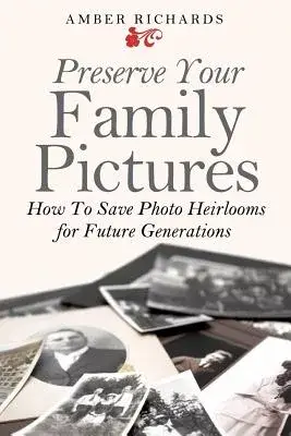 Preserve Your Family Pictures: How to Save Photo Heirlooms for Future Generations