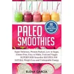 PALEO SMOOTHIES: SUPER DELICIOUS & FILLING, PROTEIN-PACKED, LOW IN SUGAR, GLUTEN-FREE, EASY TO MAKE, FRUIT AND VEGGIE SUPERFOOD SMOOTHI
