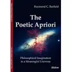 THE POETIC APRIORI: PHILOSOPHICAL IMAGINATION IN A MEANINGFUL UNIVERSE