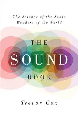 The Sound Book: The Science of the Sonic Wonders of the World