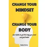 CHANGE YOUR MINDSET, CHANGE YOUR BODY: NEW HABITS TO GET THE BODY YOU WANT AND FEEL BETTER