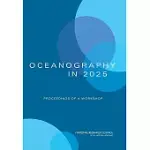 OCEANOGRAPHY IN 2025: PROCEEDINGS OF A WORKSHOP