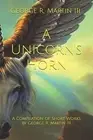 A Unicorn's Horn Compilation Short Works by George R Mart by Martin George Rober