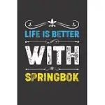 LIFE IS BETTER WITH SPRINGBOK: FUNNY SPRINGBOK LOVERS GIFTS DOT GRID JOURNAL NOTEBOOK 6X9 120 PAGES