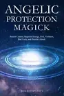 Angelic Protection Magick: Banish Curses, Negative Energy, Evil, Violence, Bad