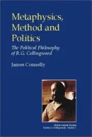 Metaphysics, Method and Politics: The Political Philosophy of R.G.Collingwood (H
