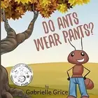 Do Ants Wear Pants? by Grice, Gabrielle -Paperback