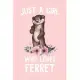 Just a Girl Who Loves Ferret: Perfect Ferret Lover Gift For Girl; Cute Notebook for Ferret Lover; Gift it to your Sister, Daughter, Mother, Mom, Gra