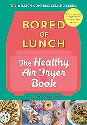 Bored of Lunch: The Healthy Air Fryer Book: Calorie-counted, budget & time-saving air fryer recipes