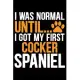 I Was Normal Until I Got My First Cocker Spaniel: Cool Cocker Spaniel Dog Journal Notebook - Cocker Spaniel Puppy Lover Gifts - Funny Cocker Spaniel D