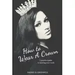 HOW TO WEAR A CROWN: A PRACTICAL GUIDE TO KNOWING YOUR WORTH