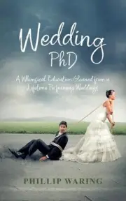 Wedding PhD: A Whimsical Education Gleaned from a Lifetime Performing Weddings b