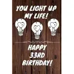 YOU LIGHT UP MY LIFE HAPPY 33RD BIRTHDAY: 33 YEAR OLD BIRTHDAY GIFT JOURNAL / NOTEBOOK / DIARY / UNIQUE GREETING CARD ALTERNATIVE