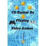 ID RATHER BE PLAYING VIDEO GAMES: VIDEO GAMES HAPPY GIFT / GAME JOURNAL TV VIDEO GAMES XBOX PS4 BOOK / NOTEBOOK / DIARY / UNIQUE GREETING & BIRTHDAY C