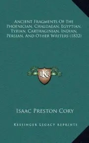 ANCIENT FRAGMENTS OF THE PHOENICIAN, CHALDAEAN, EGYPTIAN, By Isaac Preston Cory