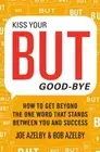 Kiss Your But Good-Bye: How to Get Beyond the One Word That Stands Between You &