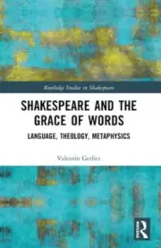 Shakespeare and the Grace of Words: Language, Theology, Metaphysics by Gerlier