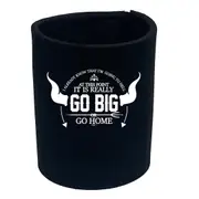 Go Big Or Go Home - Funny Novelty Stubby Holder