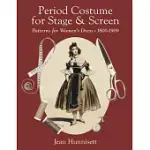 PERIOD COSTUME FOR STAGE & SCREEN: PATTERNS FOR WOMEN’S DRESS, 1800-1909