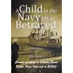 A CHILD IN THE NAVY A MAN BETRAYED