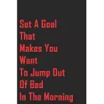 SET A GOAL THAT MAKES YOU WANT TO JUMP OUT OF BED IN THE MORNING: : LINED NOTEBOOK / JOURNAL GIFT, 120 PAGES, 6X9, SOFT COVER, MATTE FINISH