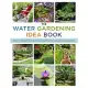 The Water Gardening Idea Book: How to Build, Plant, and Maintain Ponds, Fountains, and Basins