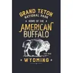 GRAND TETON NATIONAL PARK HOME OF THE AMERICAN BUFFALO WYOMING ESTD 1929: GRAND TETON NATIONAL PARK LINED NOTEBOOK, JOURNAL, ORGANIZER, DIARY, COMPOSI