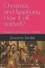 Christmas and Epiphany. How it all started?: Research on origins of Christmas by