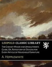 The Cabinet-Maker and Upholsterer's Guide; Or, Repository of Designs for Every Article of Household Furniture