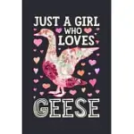 JUST A GIRL WHO LOVES GEESE: GOOSE LINED NOTEBOOK, JOURNAL, ORGANIZER, DIARY, COMPOSITION NOTEBOOK, GIFTS FOR GOOSE LOVERS