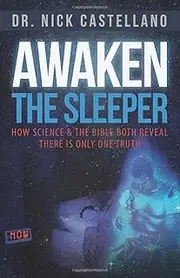[Dr. Nick Castellano] Awaken the Sleeper: How Science & the Bible Both Reveal There is Only One Truth