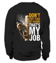 Don't try this at home that's my job sweatshirt CrewneckHoodie sweatshirt