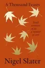 A Thousand Feasts: Small Moments of Joy ... a Memoir of Sorts -- Nigel Slater -