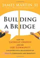 Building a Bridge ─ How the Catholic Church and the LGBT Community Can Enter into a Relationship of Respect, Compassion, and Sensitivity