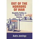 OUT OF THE HORRORS OF WAR: DISABILITY POLITICS IN WORLD WAR II AMERICA