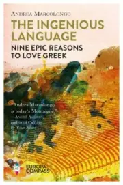 Ingenious Language : Nine Epic Reasons to Love Greek by Andrea. Marcolongo...