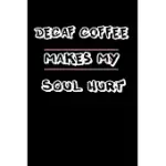 DECAF COFFEE MAKES MY SOUL HURT: JOURNAL FOR COFFEE LOVER GIFTS - FUNNY COFFEE GIFT IDEA FOR CHRISTMAS OR BIRTHDAY FOR GIRL & BOY- DIARY NOTEBOOK 6X9