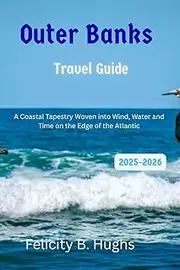 Outer Banks Travel Guide 2025-2026: A Coastal Tapestry Woven into Wind, Water and Time on the Edge of the Atlantic