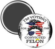 Trump 2024 I'm Voting For The Convicted Felon Political "MAGNET BUTTON" 3" Round