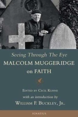 Seeing Through the Eye : Malcolm Muggeridge on Faith by Cecil Kuhne (2005,...