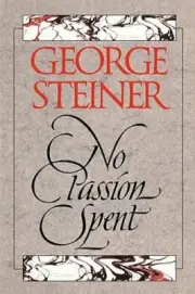 No Passion Spent: Essays 1978-1995 by Mr. Steiner, George: New