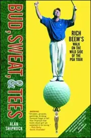 Bud, Sweat, & Tees: Rich Beem's Walk on the Wil. Shipnuck<|