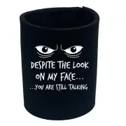 Eyes Despite The Look On My Face - Funny Can Stubbie Novelty Gift Stubby Holder