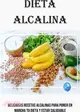 Dieta Alcalina: Deliciosas Recetas Alcalinas Para Poner en Marcha Tu Dieta Y Estar Saludable