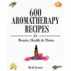 600 Aromatherapy Recipes for Beauty, Health & Home